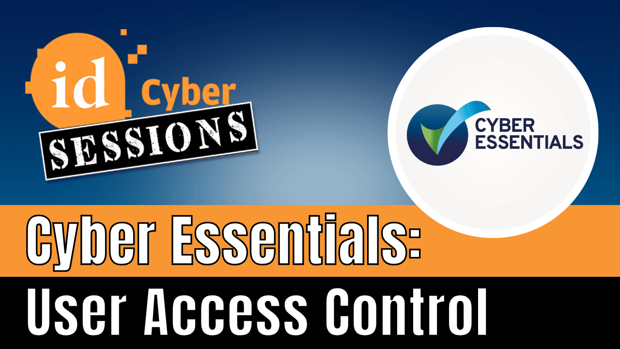 ID Cyber Sessions Ep28 — Cyber Essentials: User Access Control